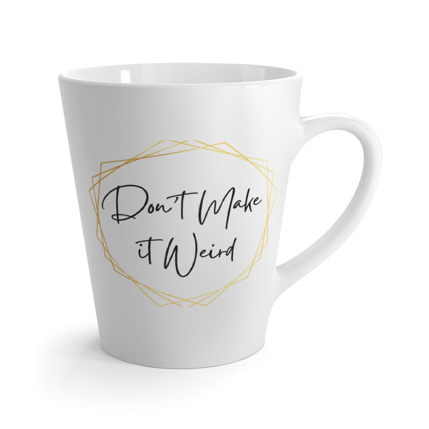 "Don't Make It Weird" 12oz Custom Latte Mug – For When You’ve Got Your Coffee Priorities Straight